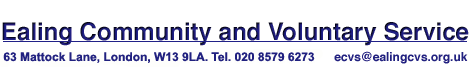 Ealing Community and Voluntary Service, 24 Uxbridge Road, London, W5 2BP. Tel. 020 8579 6273
